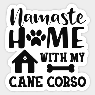 Cane Corso - Namaste home with my cane corso Sticker